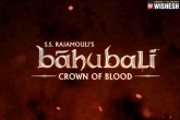 SS Rajamouli, Baahubali: Crown of Blood, ss rajamouli announces baahubali crown of blood, Ces 13