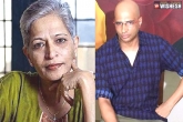 Indrajit Lankesh, Indrajit Lankesh, sit questions deceased journalist gauri lankesh s brother, U s journalist