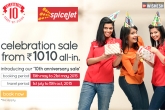 SpiceJet, 10th Anniversary, spicejet s tenth anniversary celebrations tickets at rs 1 010 on a three day sale, Spicejet